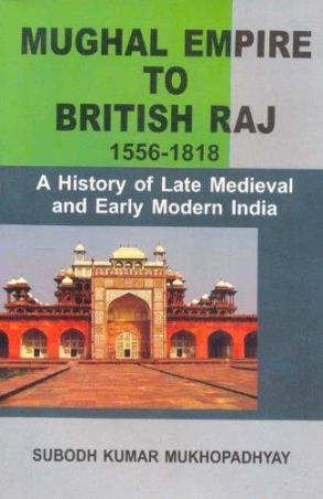 Book cover number 1 for Mughal Empire To British Raj (1556 - 1818) written by Subodh Kumar Mukhopadhyay published by Mitram