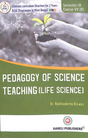 Book cover number 1 for Pedagogy Of Science Teaching (Life Science) Semester 3 Course 7(B) written by Rakheebrita Biswas published by Aaheli Publishers