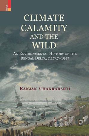 Book cover number 1 for Climate Calamity And The Wild : An Environmental History Of The Bengal Delta, C.1737-1947 written by Ranjan Chakrabarti published by Primus Books