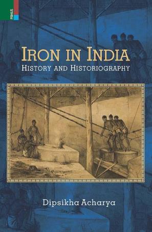 Book cover number 1 for Iron In India : History And Historiography written by Dipsikha Acharya published by Primus Books