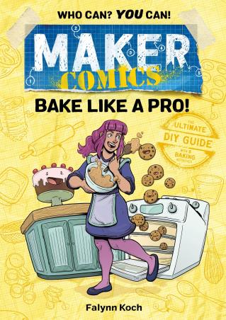 Book cover number 1 for Maker Comics : Bake Like A Pro! written by Falynn Koch published by First Second