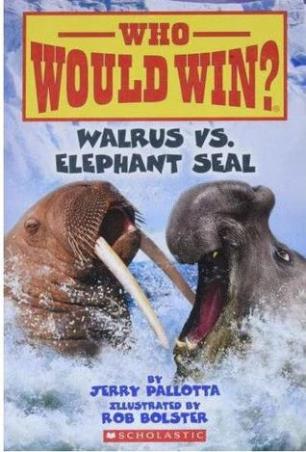 Book cover number 1 for Who Would Win? Walrus Vs. Elephant Seal written by Jerry Pallotta published by Scholastic