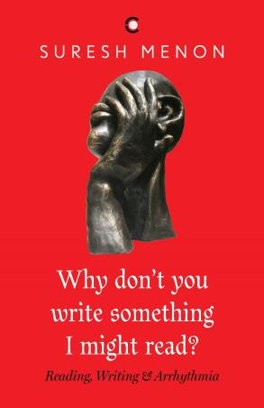 Book cover number 1 for Why Don't You Write Something I Might Read ? : Reading, Writing And Arrhythmia written by Suresh Menon published by Context Publishers