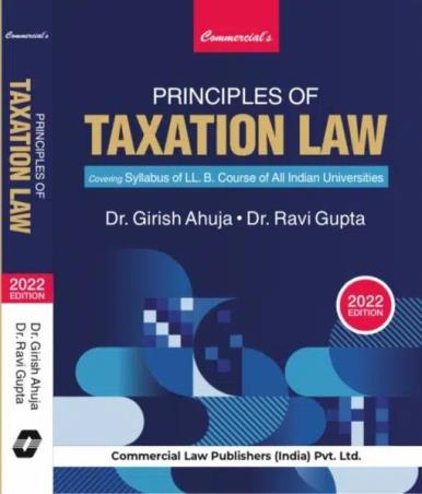 Book cover number 1 for Commercial’s Principles Of Taxation Law 2022 written by Ravi Gupta, Girish Ahuja published by Commercial Law Publishers (India) Pvt. Ltd.
