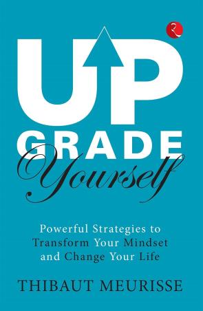 Book cover number 1 for Upgrade Yourself : Powerful Strategies To Transform Your Mindset And Change Your Life written by Thibaut Meurisse published by Rupa Publications India