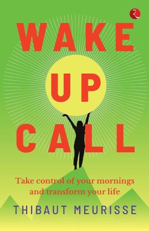Book cover number 1 for Wake Up Call : Take Control Of Your Mornings And Transform Your Life written by Thibaut Meurisse published by Rupa Publications India
