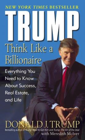 Book cover number 1 for Trump : Think Like A Billionaire - Everything You Need To Know About Success, Real Estate, And Life written by Donald J. Trump, Meredith McIver published by Random House