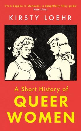 Book cover number 1 for A Short History Of Queer Women written by Kirsty Loehr published by Oneworld Publications