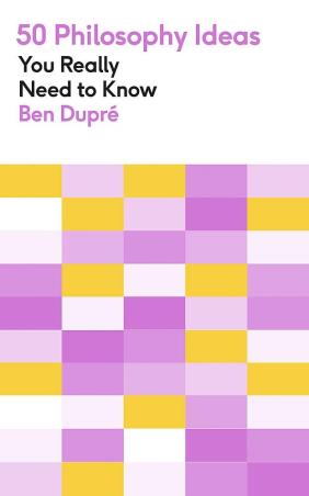 Book cover number 1 for 50 Philosophy Ideas You Really Need To Know written by Ben Dupre published by Hachette