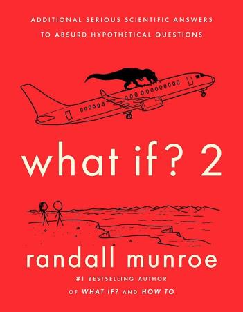 Book cover number 1 for What If? 2 : Additional Serious Scientific Answers To Absurd Hypothetical Questions written by Randall Munroe published by John Murray