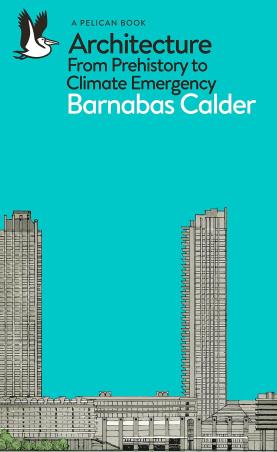 Book cover number 1 for Architecture From Prehistory To Climate Emergency written by Barnabas Calder published by Pelican Books