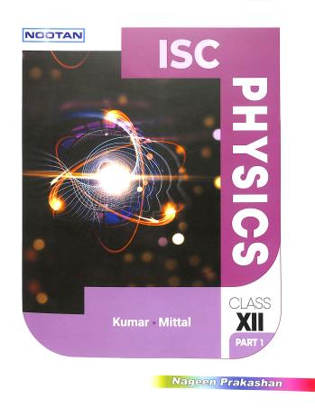 Book cover number 1 for Nootan ISC Physics Class 12 (Part 1 & 2) 2023-24 written by Raj Kumar, G. L. Mittal, Kapil Mittal published by Nageen Prakashan Pvt. Ltd.