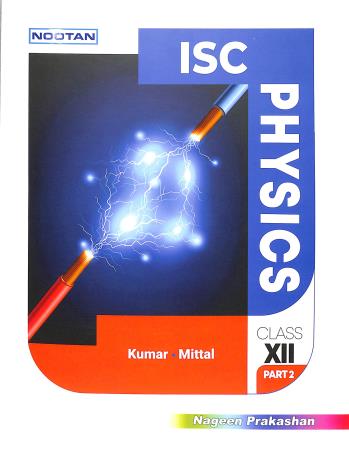 Book cover number 2 for Nootan ISC Physics Class 12 (Part 1 & 2) 2023-24 written by Raj Kumar, G. L. Mittal, Kapil Mittal published by Nageen Prakashan Pvt. Ltd.