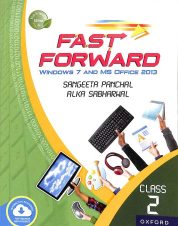 Book cover number 1 for Fast Forward Class 2 : Windows 7 And MS Office 2013 written by Alka Sabharwal, Sangeeta Panchal published by Oxford University Press