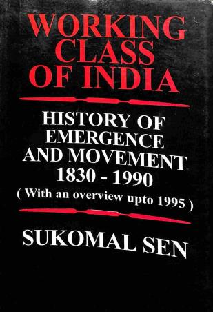 Book cover number 1 for Working Class Of India - History Of Emergence And Movement (1830 - 1990) written by Sukomal Sen published by K. P. Bagchi & Company