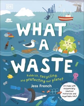 Book cover number 1 for What A Waste : Rubbish, Recycling, And Protecting Our Planet written by Jess French published by DK