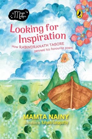 Book cover number 1 for The Magic Makers : Looking For Inspiration - How Rabindranath Tagore Penned His Favourite Poem written by Mamta Nainy published by Puffin