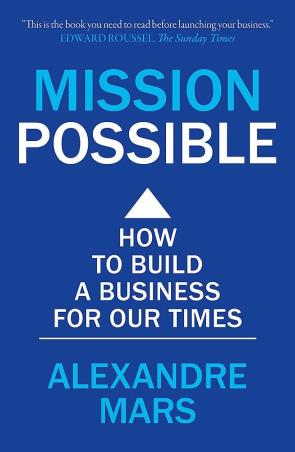 Book cover number 1 for Mission Possible : How To Build A Business For Our Times written by Alexandre Mars published by Nicholas Brealey Publishing