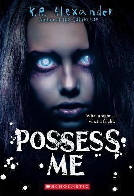 Book cover number 1 for Possess Me written by K. R. Alexander published by Scholastic
