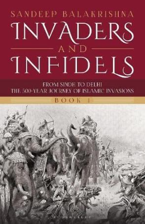 Book cover number 1 for Invaders And Infidels Book 1 : From Sindh To Delhi - The 500-Year Journey Of Islamic Invasions written by Sandeep Balakrishna published by Bloomsbury Publishing