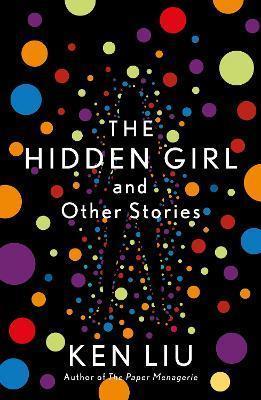 Book cover number 1 for The Hidden Girl And Other Stories written by Ken Liu published by Head Of Zeus