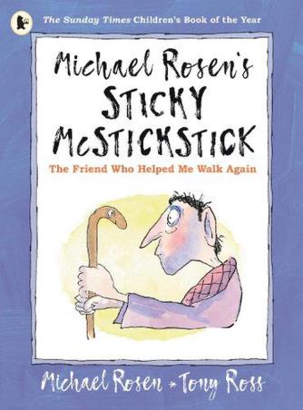 Book cover number 1 for Michael Rosens Sticky McStickstick : The Friend Who Helped Me Walk Again written by Michael Rosen published by Walker Books