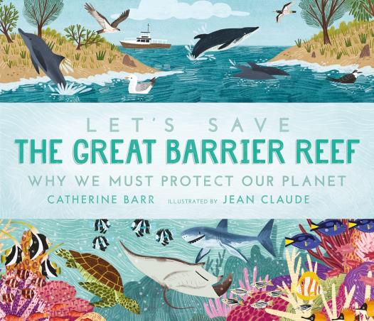 Book cover number 1 for Let's Save The Great Barrier Reef : Why We Must Protect Our Planet written by Catherine Barr published by Walker Books