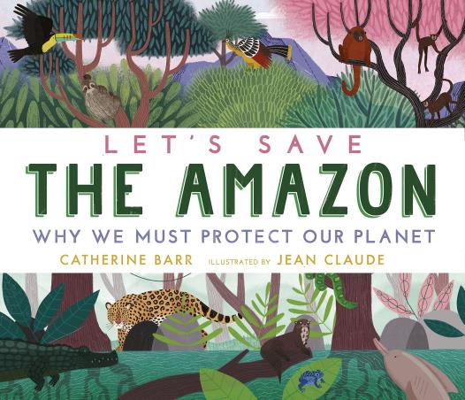 Book cover number 1 for Let's Save The Amazon : Why We Must Protect Our Planet written by Catherine Barr published by Walker Books