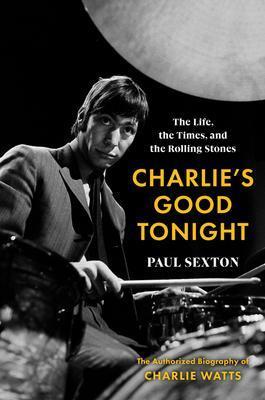 Book cover number 1 for Charlie's Good Tonight : The Life, The Times, And The Rolling Stones written by Paul Sexton published by Harper Collins Publishers