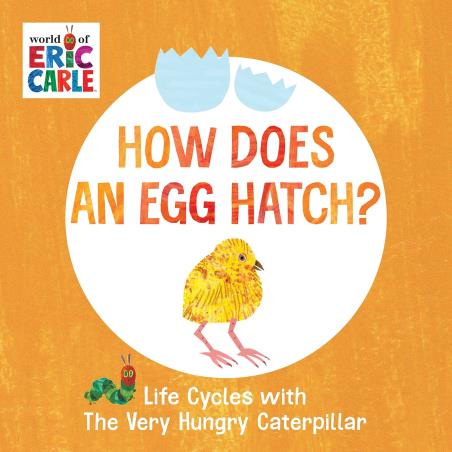 Book cover number 1 for How Does An Egg Hatch? : Life Cycles With The Very Hungry Caterpillar written by Eric Carle published by World Of Eric Carle