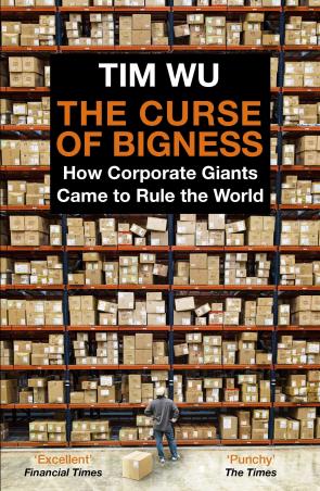 Book cover number 1 for The Curse Of Bigness : How Corporate Giants Came To Rule The World written by Tim Wu published by Atlantic Books