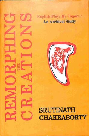 Book cover number 1 for Remarphing The Creations - English Plays By tagore (An Archival Study) written by Srutinath Chakraborty published by Ekush Satak