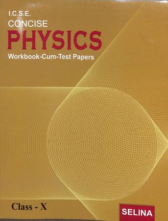Book cover number 1 for ICSE Concise Physics Workbook Cum Test Papers Class 10 (2022) written by R. P. Goyal published by Selina Publishers