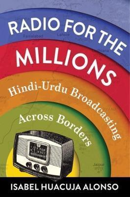 Book cover number 1 for Radio For The Millions : Hindi-Urdu Broadcasting Across Borders written by Isabel Huacuja Alonso published by Columbia University Press