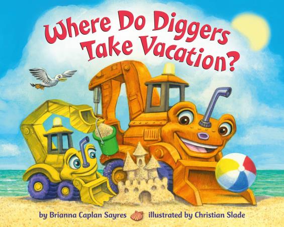Book cover number 1 for Where Do Diggers Take Vacation? written by Brianna Caplan Sayres, Christian Slade published by Random House