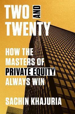 Book cover number 1 for Two And Twenty : How The Masters Of Private Equity Always Win written by Sachin Khajuria published by Crown Publisher