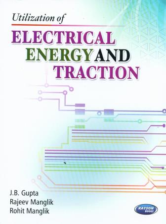 Book cover number 1 for Utilization Of Electrical Energy And Traction written by J. B. Gupta, Rohit Manglik, Rajeev Manglik published by S. K. Kataria & Sons