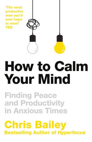 Book cover number 1 for How To Calm Your Mind written by Chris Bailey published by Pan Macmillan