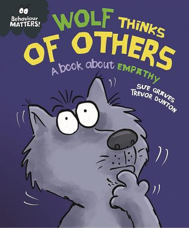 Book cover number 1 for Behaviour Matters! : Wolf Thinks Of Others (A Book About Empathy) written by Sue Graves published by Franklin Watts