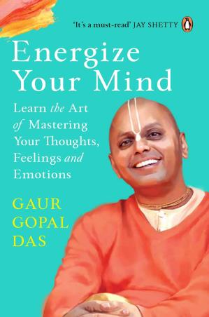 Book cover number 1 for Energize Your Mind : Learn The Art Of Mastering Your Thoughts, Feelings And Emotions written by Gaur Gopal Das published by Penguin Books