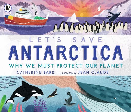 Book cover number 1 for Let's Save Antarctica : Why We Must Protect Our Planet written by Catherine Barr published by Walker Books