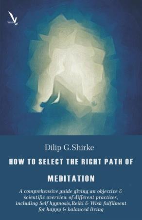 Book cover number 1 for How To Select The Right Path Of Meditation written by Dilip G. Shirke published by Vishwakarma Publications