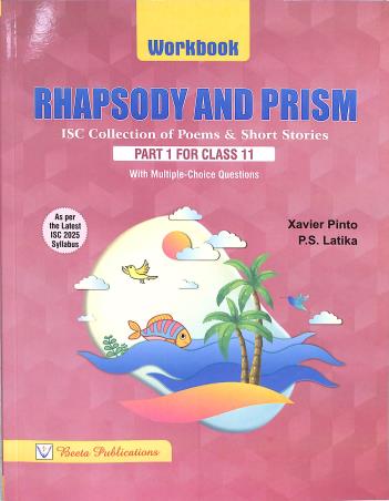 Book cover number 1 for Rhapsody And Prism Workbook (ISC Collection Of Poems & Short Stories) Part 1 Class 11 (NEP/ NCF) written by Xavier Pinto, P. S. Latika published by Beeta Publications