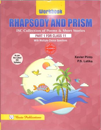 Book cover number 2 for Rhapsody And Prism Workbook (ISC Collection Of Poems & Short Stories) Part 1 Class 11 (NEP/ NCF) written by Xavier Pinto, P. S. Latika published by Beeta Publications