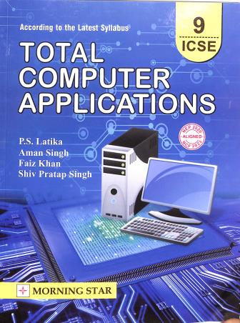 Book cover number 1 for Total Computer Applications Class 9 ICSE (According To The Latest Syllabus) NEP 2020 / NCF 2023 written by P. S. Latika, Aman Singh, Faiz Khan published by Morning Star