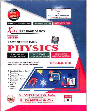 Book cover number 1 for Vinesh Xact Super Easy Physics Class 10 (As Per Latest Syllabus 2023-24) NEP 2020 written by Marshal Tito published by S. Dinesh & Co.