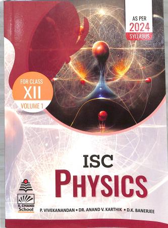 Book cover number 1 for ISC Physics Class 12 Volume 1 (As Per 2024 Syllabus) written by D. K. Banerjee, P. Vivekanandan, Anand V. Karthik published by S. Chand Publishing