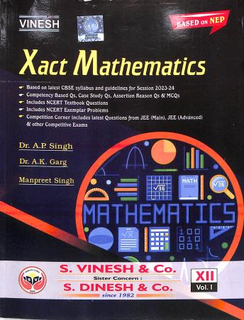 Book cover number 1 for Vinesh Xact Mathematics Class 12 Volume 1 & 2 (2023-24) NEP 2020 written by A. P. Singh, A. K. Garg, Manpreet Singh published by S. Dinesh & Co.