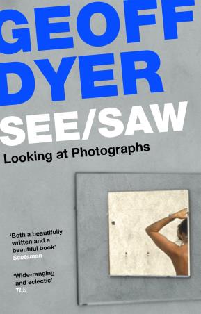 Book cover number 1 for See/Saw : Looking At Photographs written by Geoff Dyer published by Canongate Books