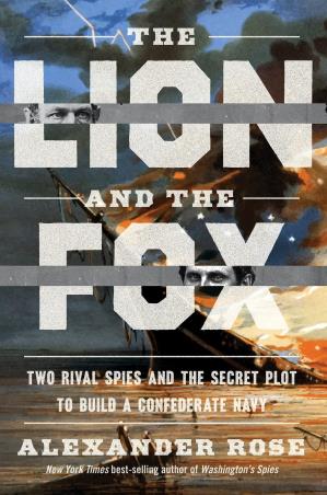 Book cover number 1 for The Lion And The Fox : Two Rival Spies And The Secret Plot To Build A Confederate Navy written by Alexander Rose published by Mariner Books